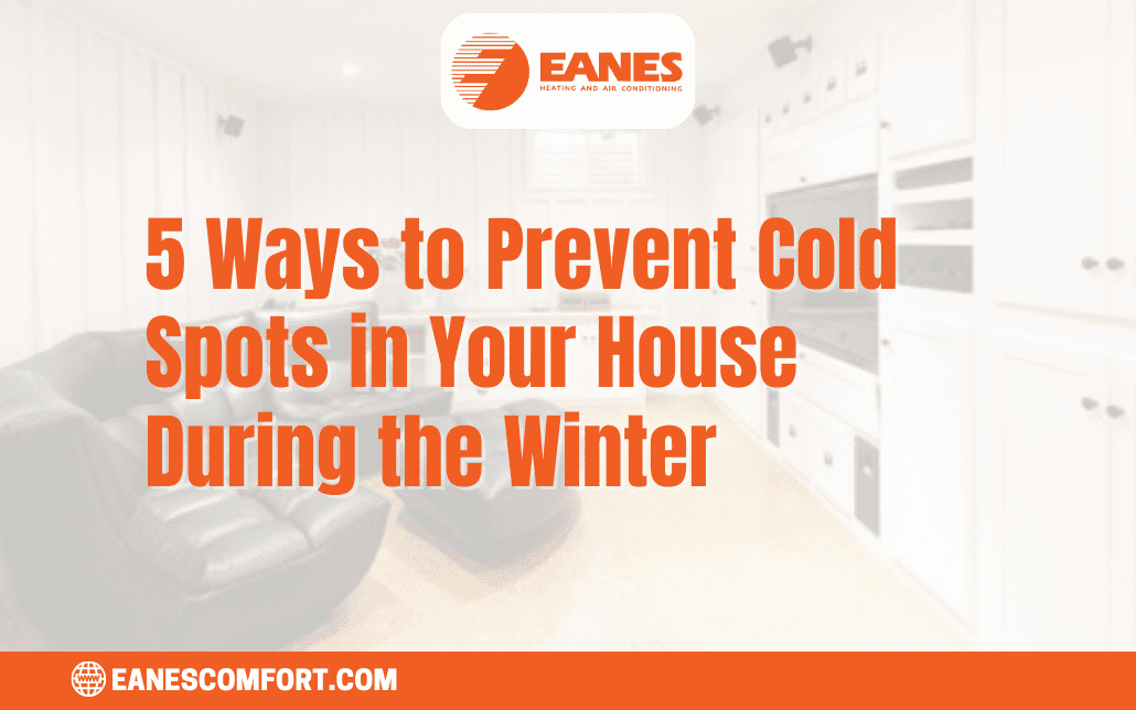 5 Ways to Prevent Cold Spots in Your House During the Winter | Eanes Heating & Air