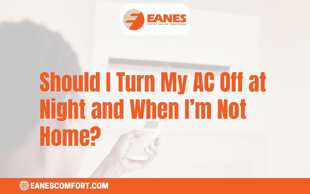Should I Turn My AC Off at Night and When I’m Not Home? | Eanes Heating & Air
