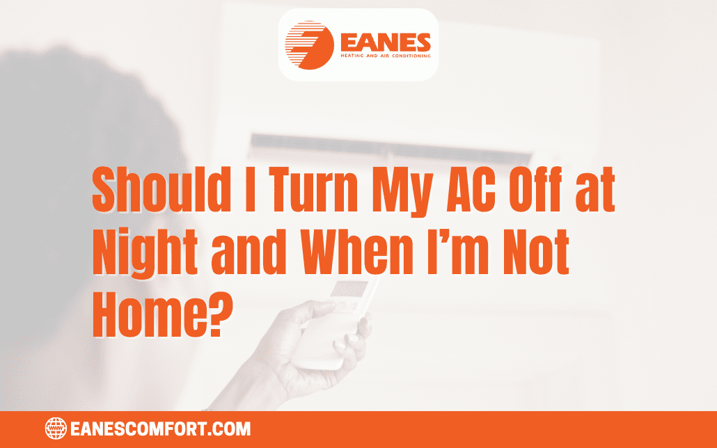 Should I Turn My AC Off at Night and When I’m Not Home?