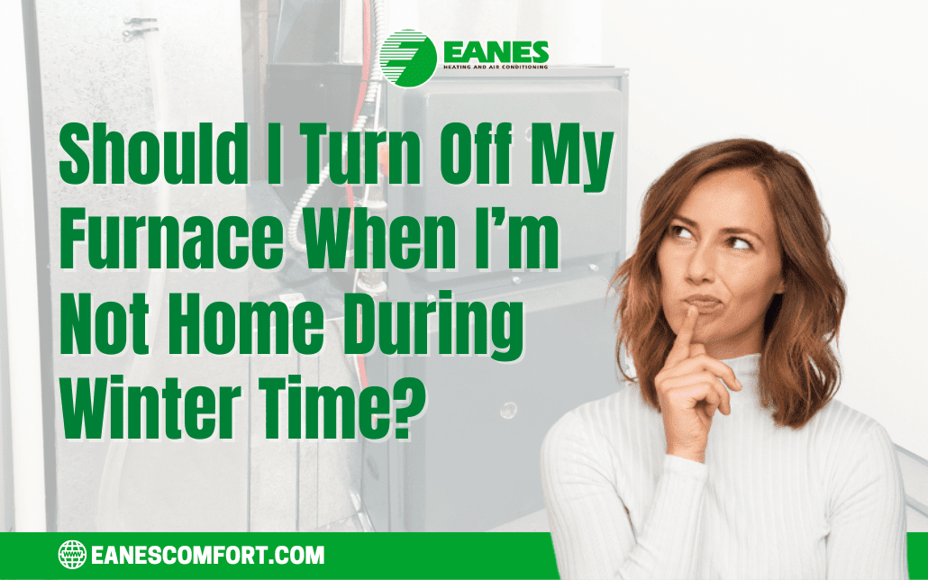 Should I Turn Off My Furnace When I’m Not Home During Winter Time? | Eanes Heating & Air
